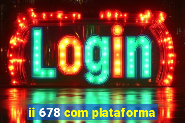 ii 678 com plataforma